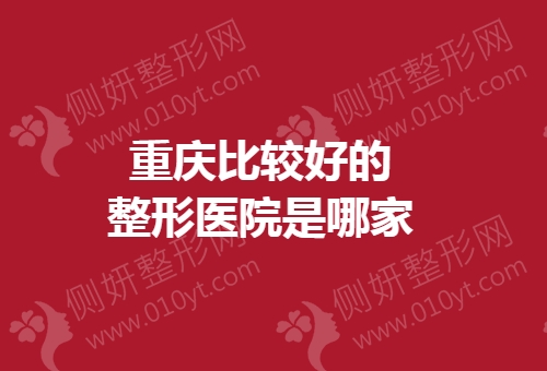 重庆比较好的整形医院是哪家