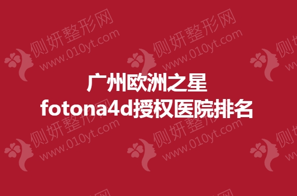广州欧洲之星fotona4d授权医院排名