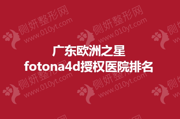 广东欧洲之星fotona4d授权医院排名