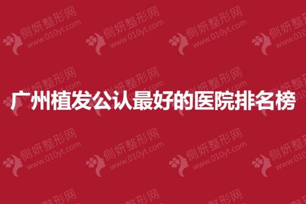 广州植发公认最好的医院排名榜