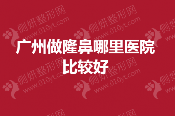 广州做隆鼻哪里医院比较好