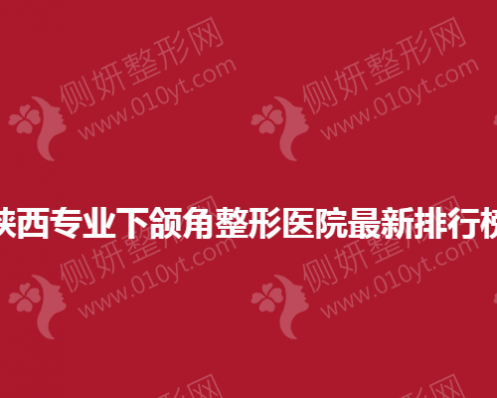 陕西专业下颌角整形医院最新排行榜