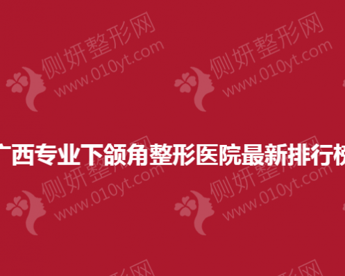 广西专业下颌角整形医院最新排行榜