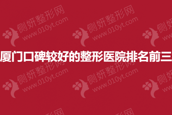 厦门口碑较好的整形医院排名前三