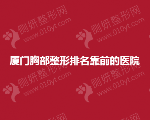 厦门胸部整形排名靠前的医院