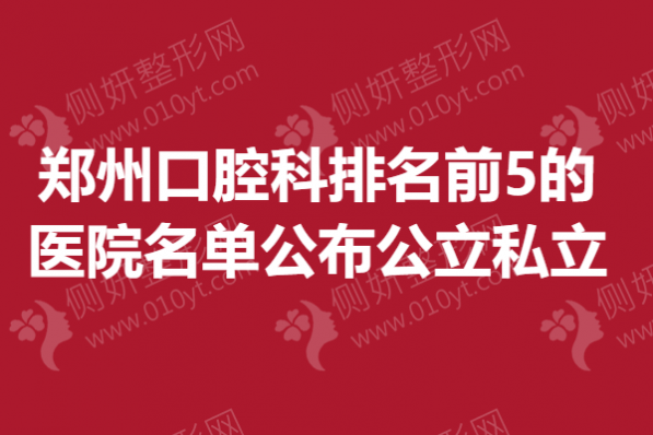 郑州市口腔科排名前5的医院名单公布（公立私立）