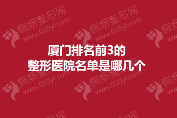 厦门排名前3的整形医院名单是哪几个