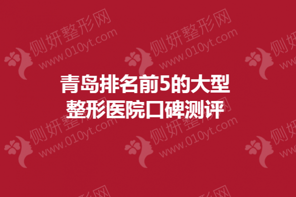 青岛排名前5的大型整形医院口碑测评