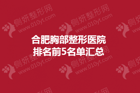 合肥胸部整形医院排名前5名单汇总
