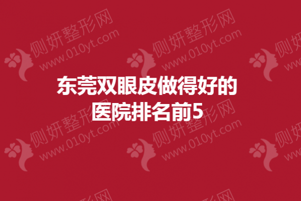 东莞双眼皮做得好的医院排名前5