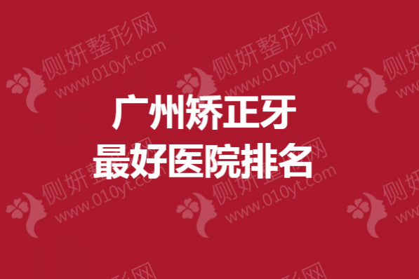 广州矫正牙齿最好医院排名