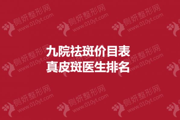 九院祛斑价目表真皮斑医生排名