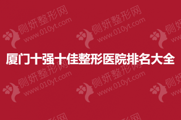 厦门十强十佳整形医院排名大全