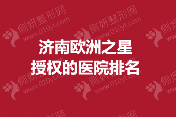 济南欧洲之星授权的医院排名
