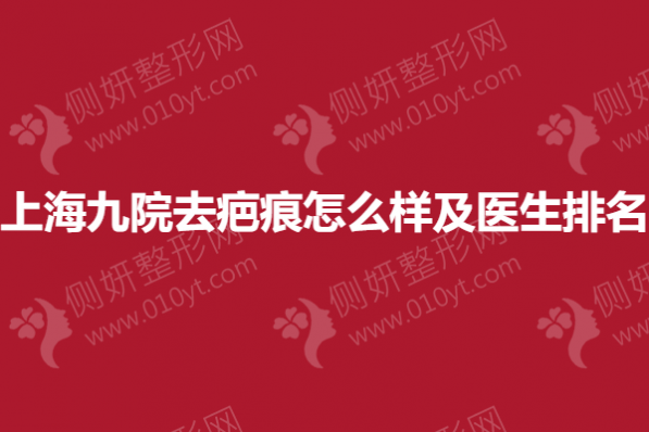 上海九院去疤痕怎么样及医生排名榜