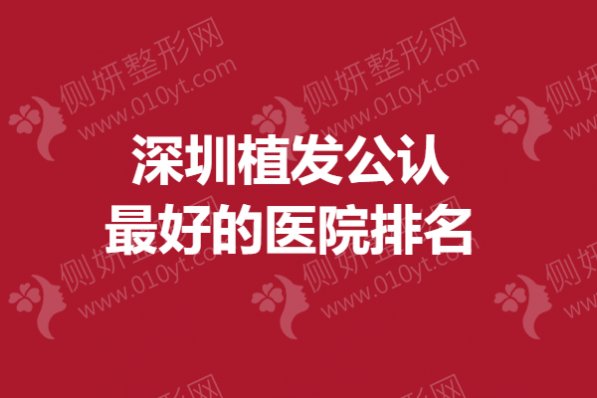 深圳植发公认最好的医院排名