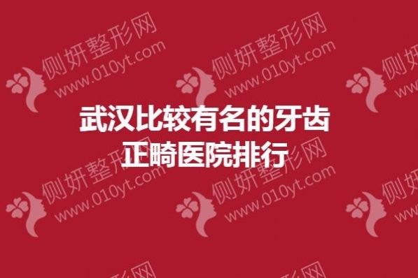 武汉市比较有名的牙齿正畸医院排行
