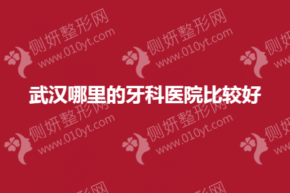 武汉哪里的牙科医院较好