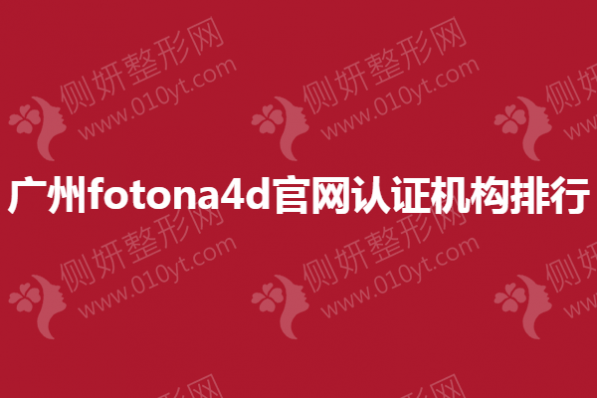 广州fotona4d官网认证机构排行