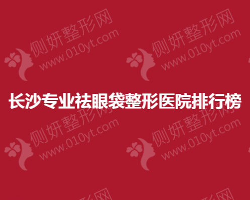 长沙专业祛眼袋整形医院排行榜