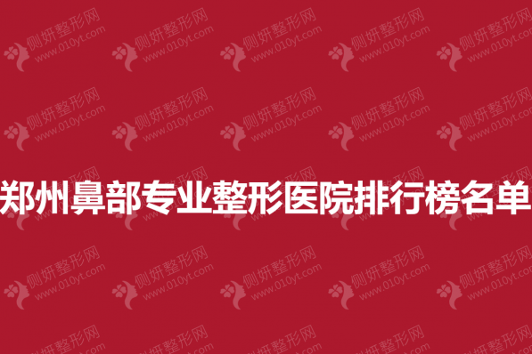 郑州鼻部专业整形医院排行榜名单