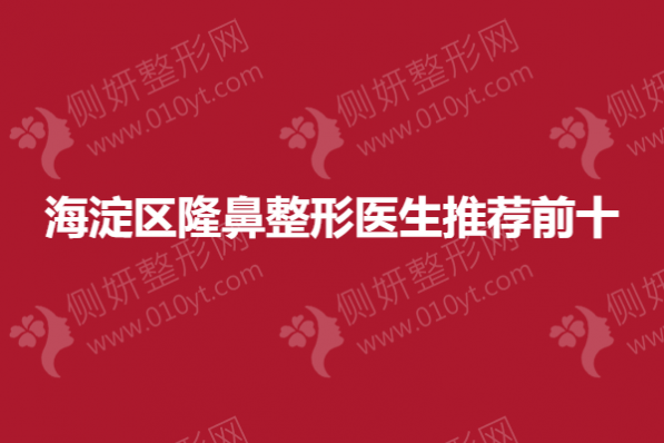 海淀区隆鼻整形医生推荐前十