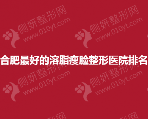 合肥最好的溶脂瘦脸整形医院排名