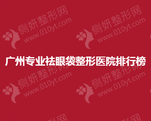 广州专业祛眼袋整形医院排行榜