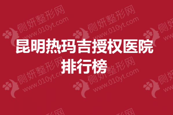 昆明热玛吉授权医院排行榜