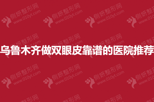 乌鲁木齐做双眼皮靠谱的医院推荐