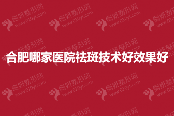合肥哪家医院祛斑技术好效果好