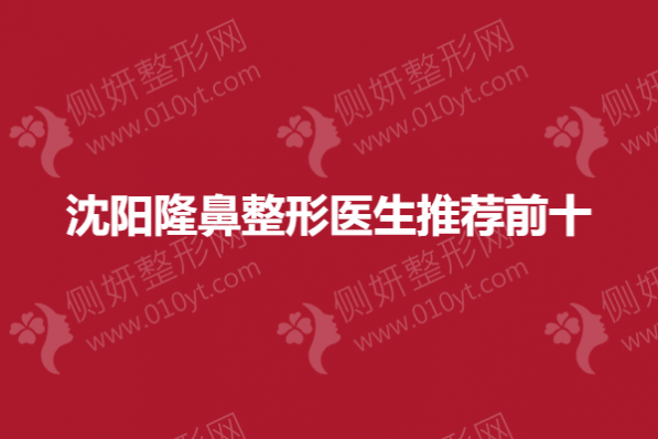 沈阳隆鼻整形医生推荐前十的