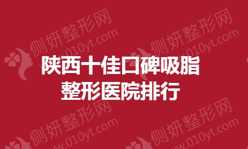 陕西十佳口碑吸脂整形美容医院排行
