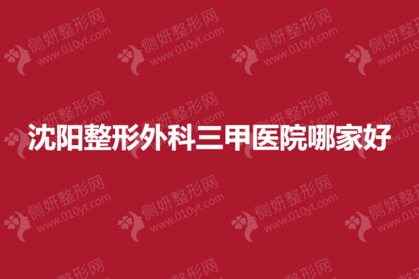 沈阳整形外科三甲医院哪家好一点