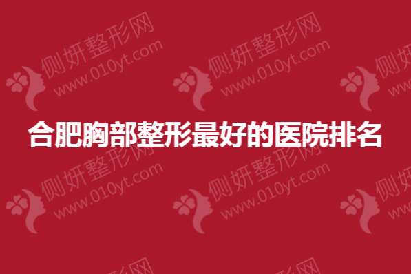 合肥胸部整形最好的医院排名