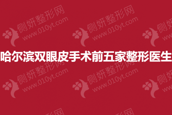 哈尔滨双眼皮手术前五家整形医生