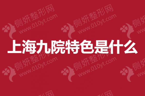 上海九院特色是什么及整形专家排行榜名单大全
