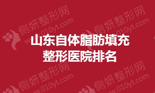 山东自体脂肪填充整形医院排名