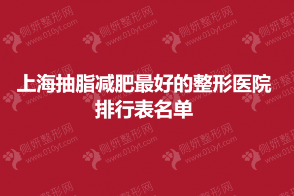 上海抽脂减肥好的整形美容医院排行表名单