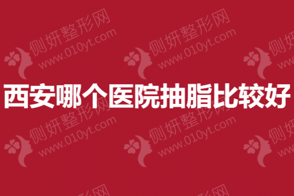 西安哪个医院抽脂比较好