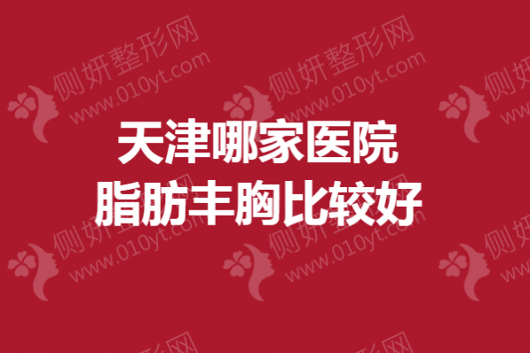 天津哪家医院脂肪丰胸比较好