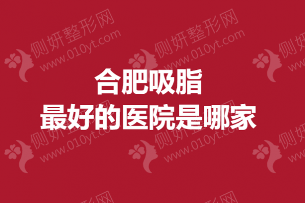 合肥吸脂最好的医院是哪家