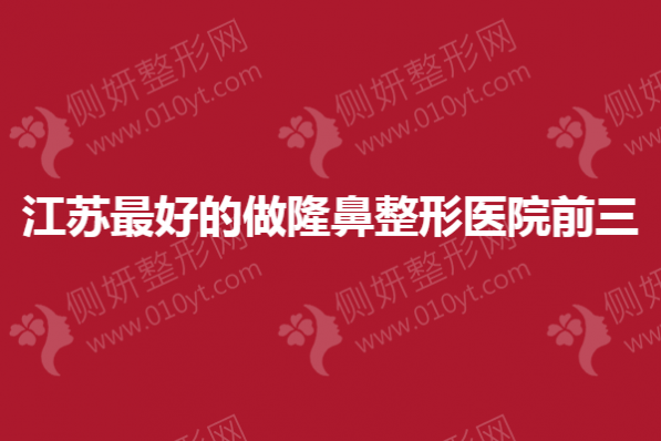 江苏最好的做隆鼻整形医院前三