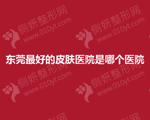 东莞好的皮肤医院是哪个医院