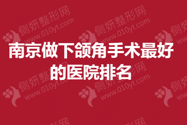南京做下颌角手术最好的医院排名