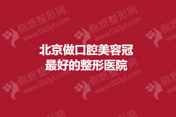北京做口腔美容冠最好的整形医院