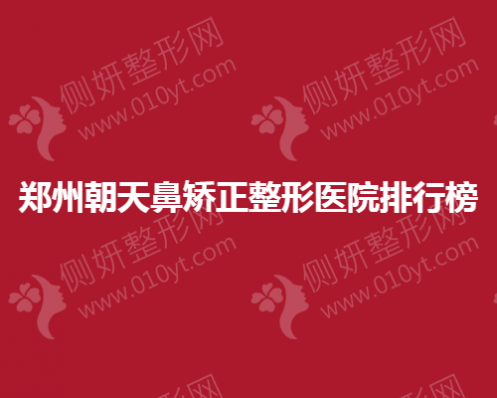 郑州朝天鼻矫正整形医院排行榜
