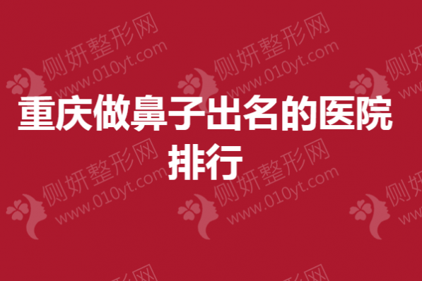 重庆做鼻子出名的医院排行