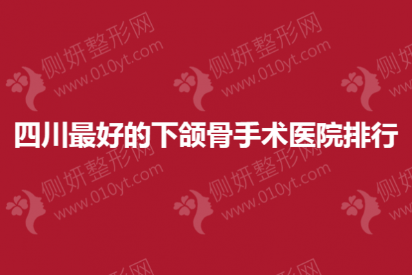 四川最好的下颌骨手术医院排行