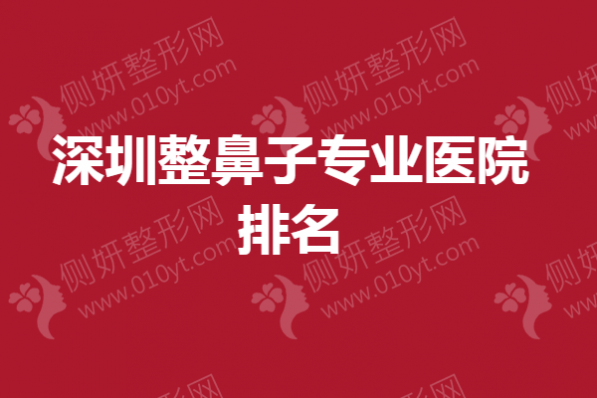 深圳整鼻子专业医院排名榜